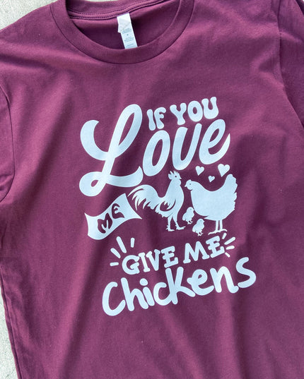 If You Love Me, Give Me Chickens – T-Shirt
