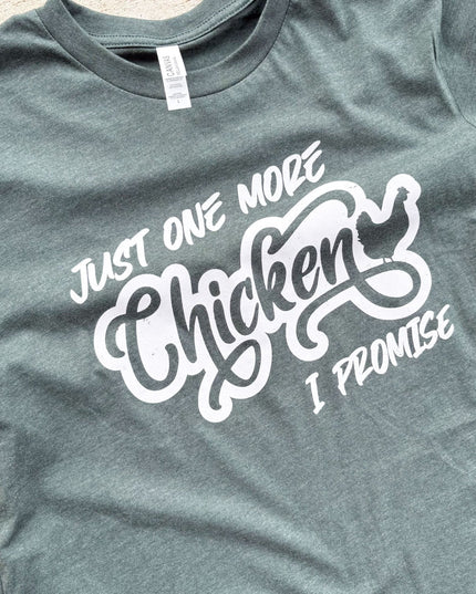 Just One More Chicken, I Promise - T-Shirt
