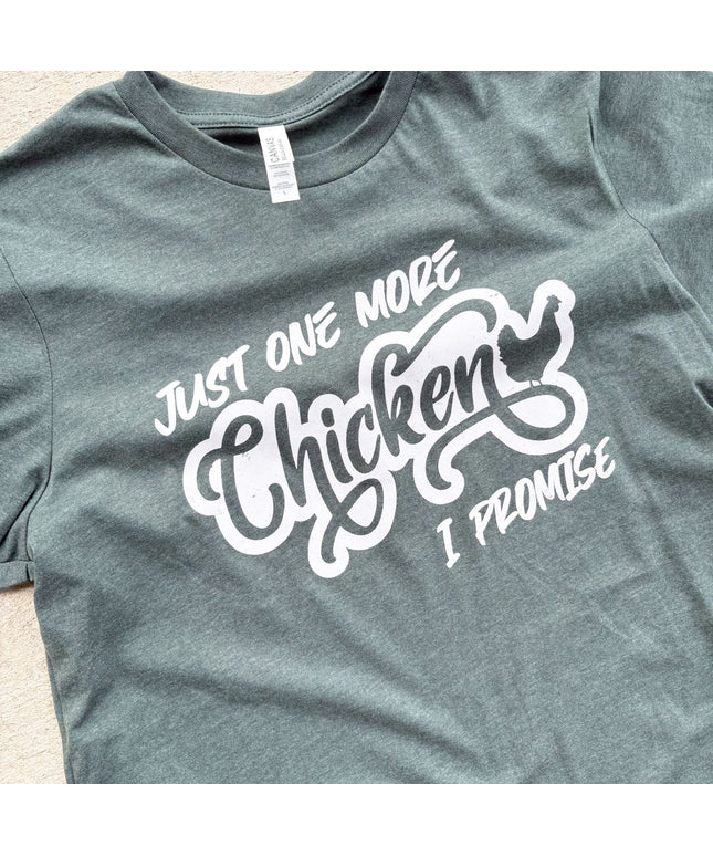Just One More Chicken, I Promise - T-Shirt
