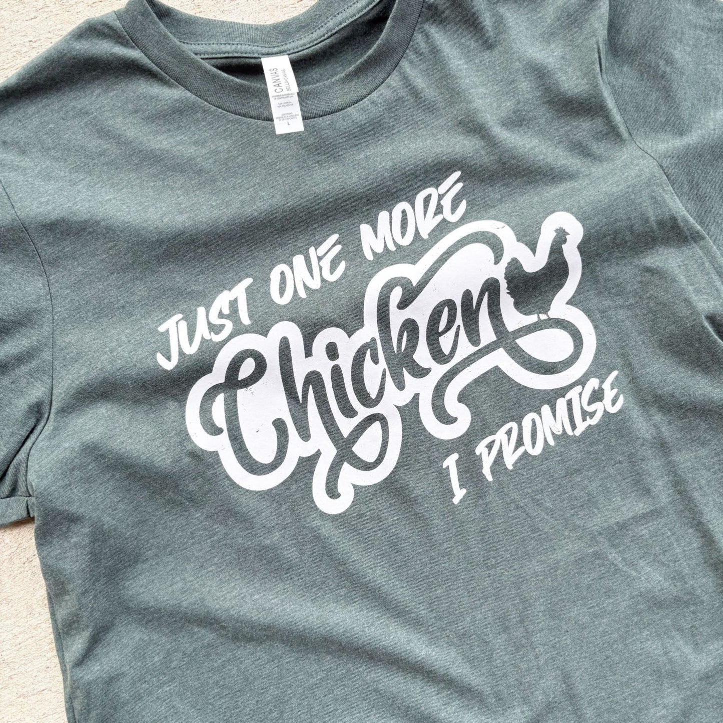 Just One More Chicken, I Promise - T-Shirt