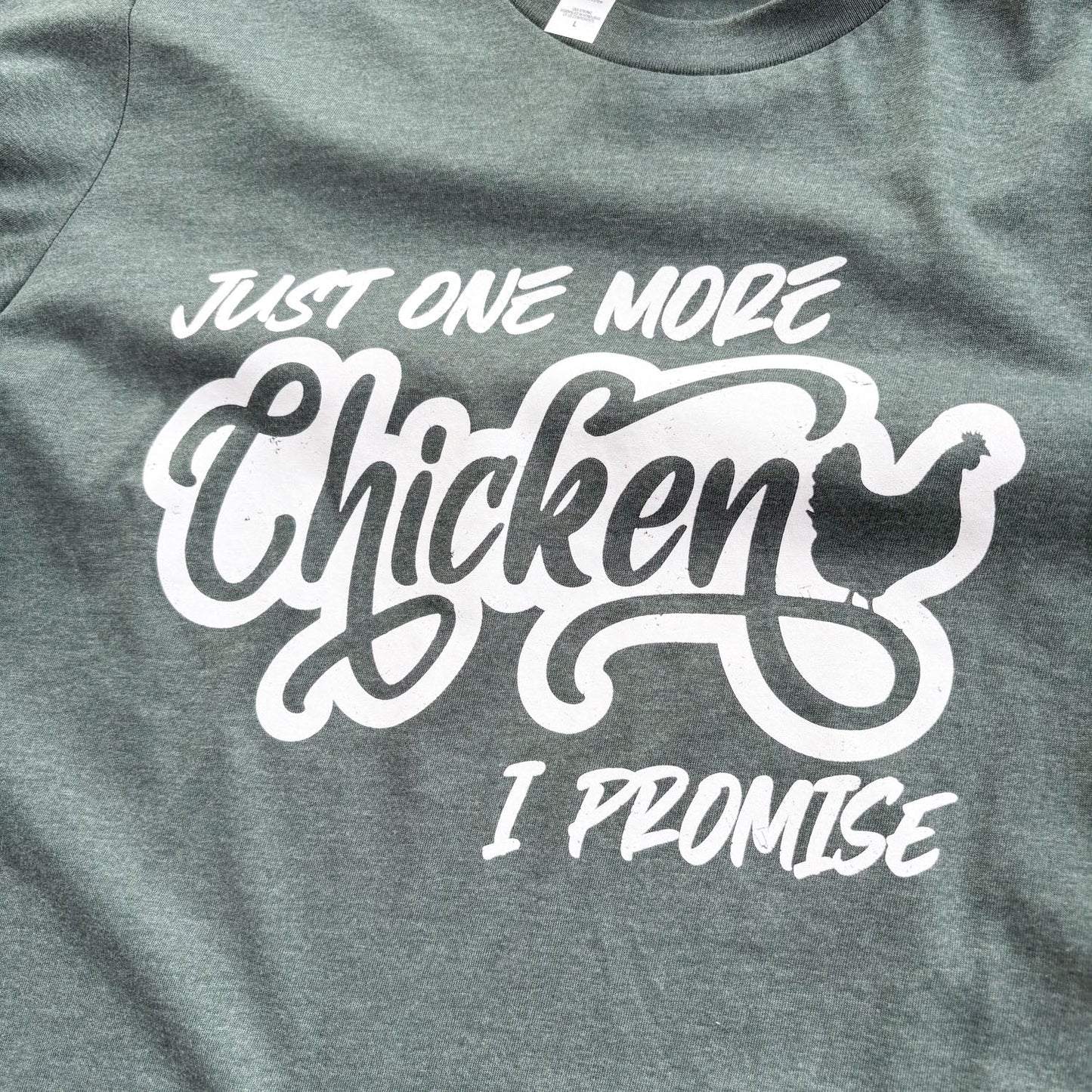 Just One More Chicken, I Promise - T-Shirt