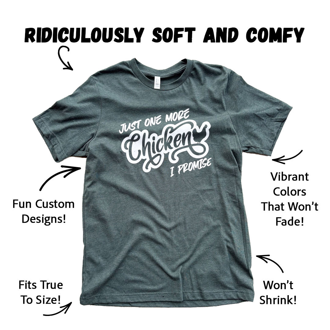 Just One More Chicken, I Promise - T-Shirt