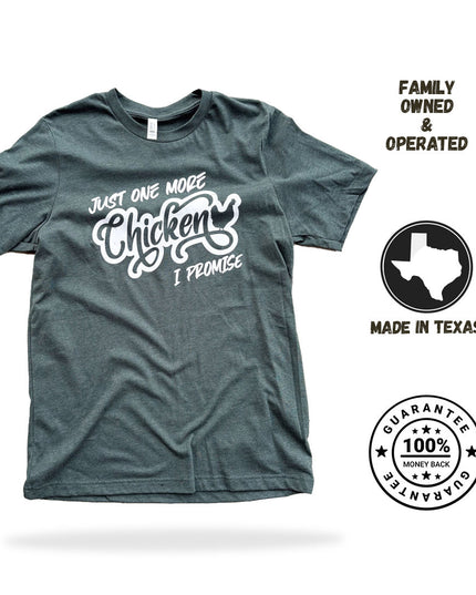 Just One More Chicken, I Promise - T-Shirt